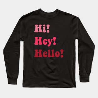 Hi! Hey! Hello! Long Sleeve T-Shirt